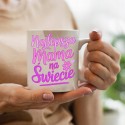KUBEK DLA MAMY NAJLEPSZA MAMA NA ŚWIECIE PREZENT NA DZIEŃ MATKI 330 ml
